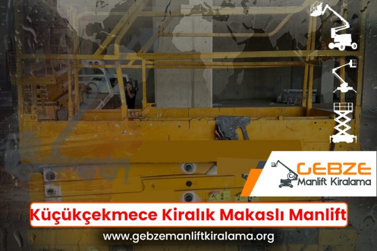 Küçükçekmece Kiralık Makaslı Manlift