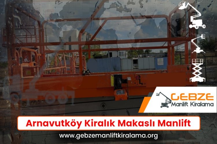 Arnavutköy Kiralık Makaslı Manlift